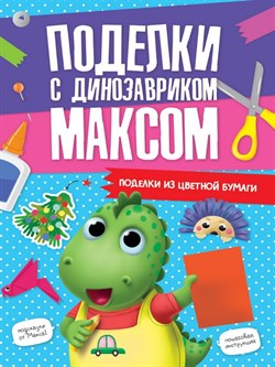 ПОДЕЛКИ с динозавриком МАКСОМ. ПОДЕЛКИ ИЗ ЦВЕТНОЙ БУМАГИ. 978-5-378-34168-9 - фото 12084225